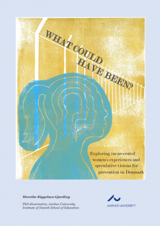 Frontpage of the thesis: "What could have been? Exploring incarcerated women’s experiences and speculative visions for prevention in Denmark"